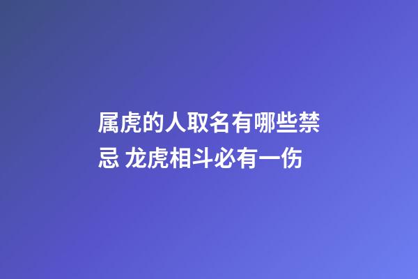 属虎的人取名有哪些禁忌 龙虎相斗必有一伤
